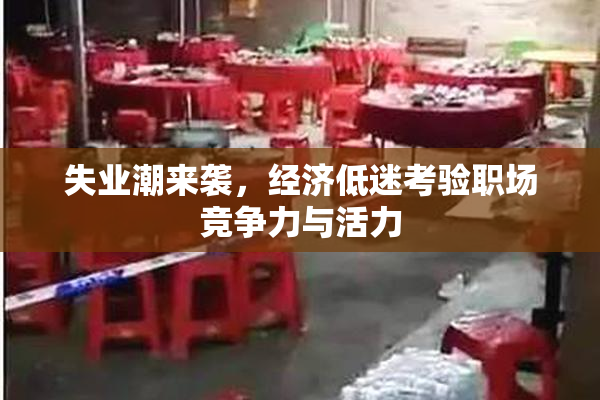 失业潮来袭，经济低迷考验职场竞争力与活力