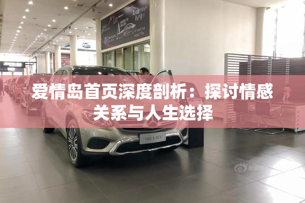 爱情岛首页深度剖析：探讨情感关系与人生选择