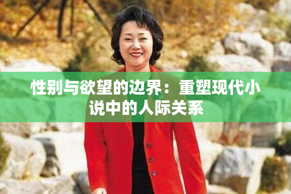 性别与欲望的边界：重塑现代小说中的人际关系