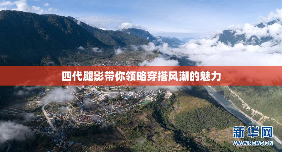 四代腿影带你领略穿搭风潮的魅力