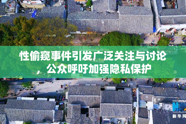 性偷窥事件引发广泛关注与讨论，公众呼吁加强隐私保护