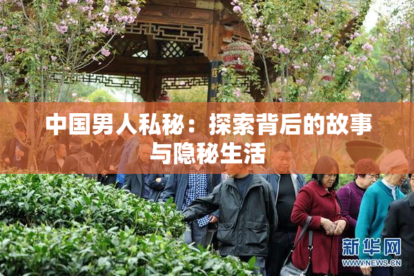 中国男人私秘：探索背后的故事与隐秘生活