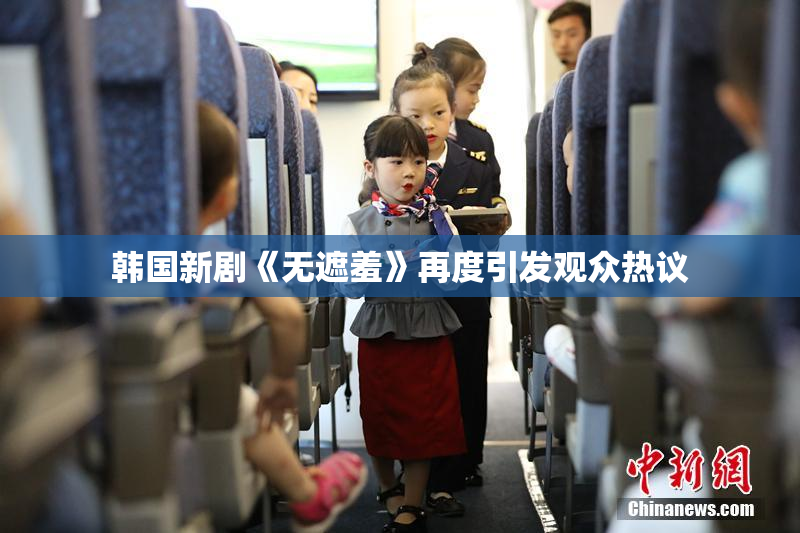 韩国新剧《无遮羞》再度引发观众热议