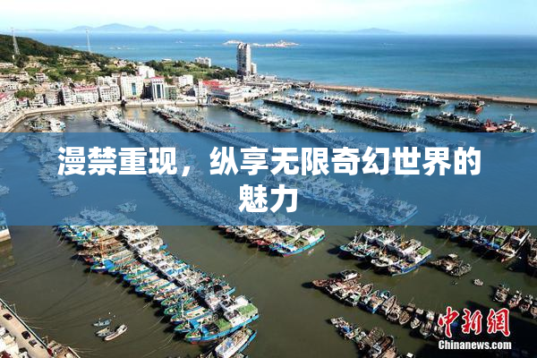 漫禁重现，纵享无限奇幻世界的魅力
