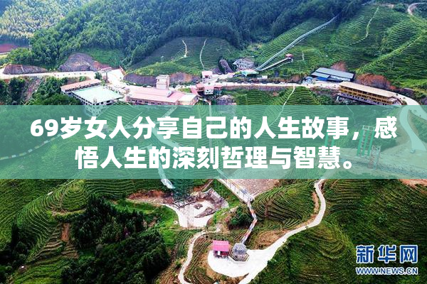 69岁女人分享自己的人生故事，感悟人生的深刻哲理与智慧。