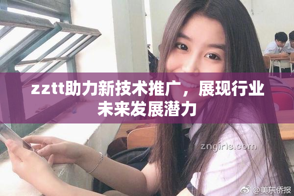 zztt助力新技术推广，展现行业未来发展潜力