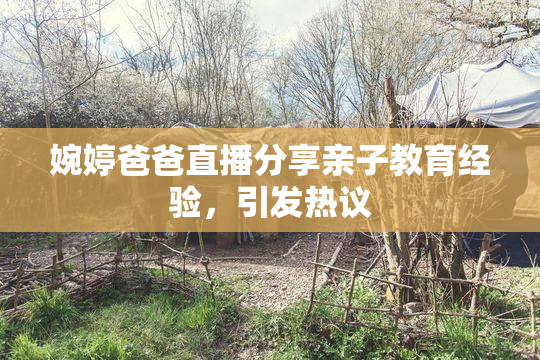 婉婷爸爸直播分享亲子教育经验，引发热议