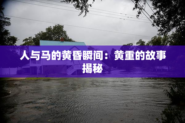 人与马的黄昏瞬间：黄重的故事揭秘