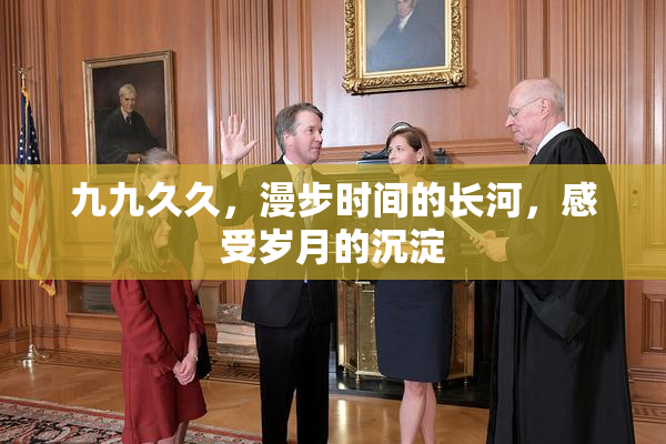 九九久久，漫步时间的长河，感受岁月的沉淀