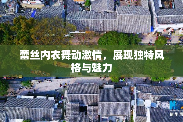 蕾丝内衣舞动激情，展现独特风格与魅力