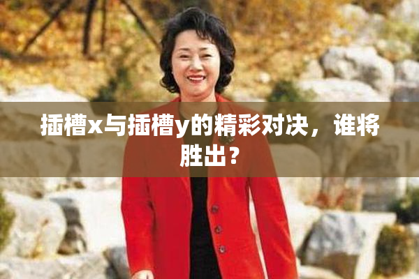 插槽x与插槽y的精彩对决，谁将胜出？