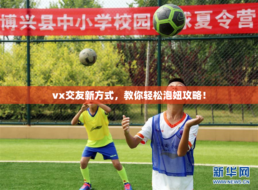vx交友新方式，教你轻松泡妞攻略！