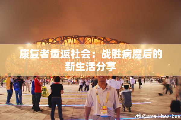 康复者重返社会：战胜病魔后的新生活分享