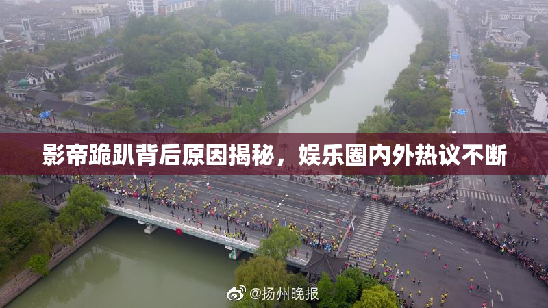 影帝跪趴背后原因揭秘，娱乐圈内外热议不断
