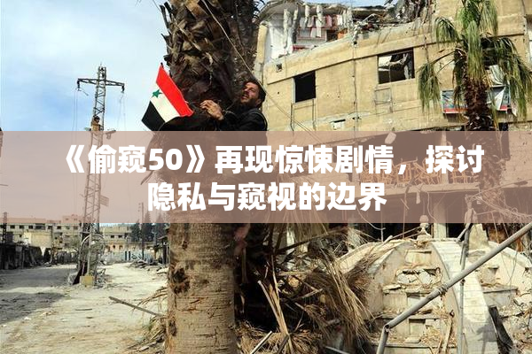 《偷窥50》再现惊悚剧情，探讨隐私与窥视的边界