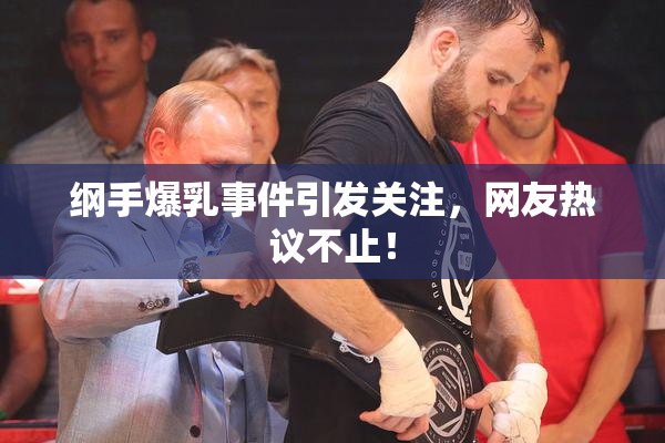纲手爆乳事件引发关注，网友热议不止！