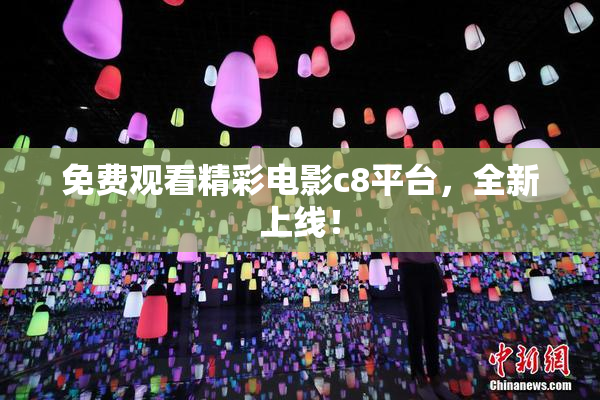 免费观看精彩电影c8平台，全新上线！
