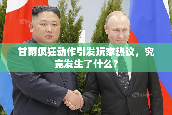 甘雨疯狂动作引发玩家热议，究竟发生了什么？
