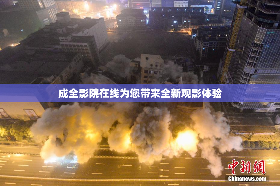 成全影院在线为您带来全新观影体验