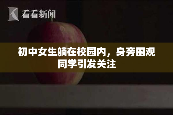 初中女生躺在校园内，身旁围观同学引发关注