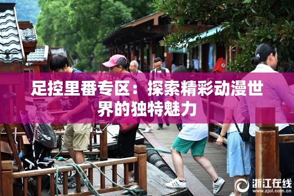 足控里番专区：探索精彩动漫世界的独特魅力