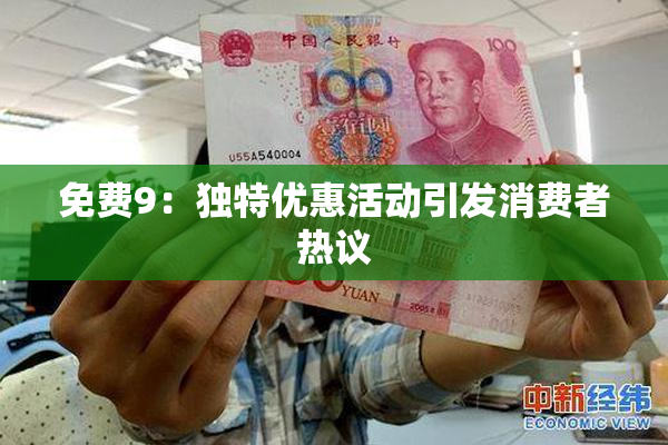 免费9：独特优惠活动引发消费者热议