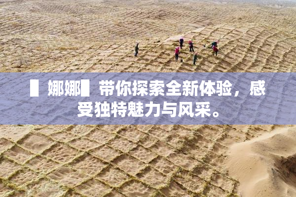 ▌娜娜▌带你探索全新体验，感受独特魅力与风采。