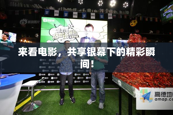 来看电影，共享银幕下的精彩瞬间！
