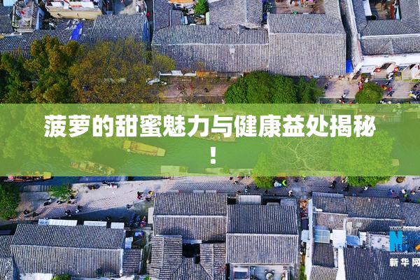 菠萝的甜蜜魅力与健康益处揭秘！