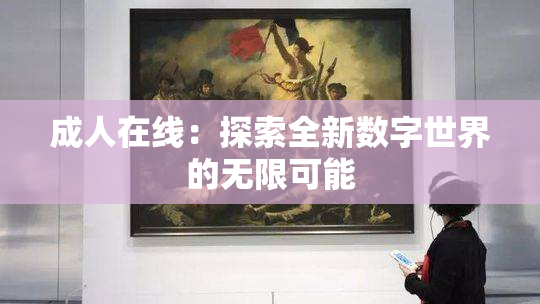 成人在线：探索全新数字世界的无限可能