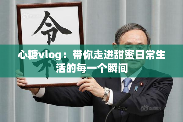 心糖vlog：带你走进甜蜜日常生活的每一个瞬间