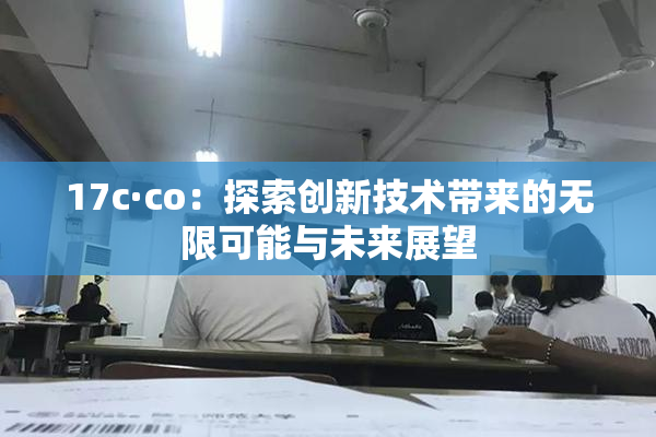 17c·co：探索创新技术带来的无限可能与未来展望