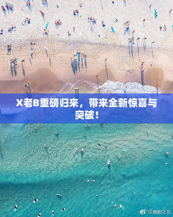 X老B重磅归来，带来全新惊喜与突破！