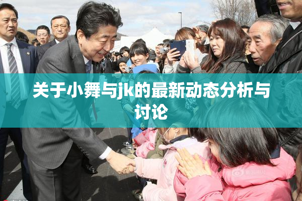 关于小舞与jk的最新动态分析与讨论