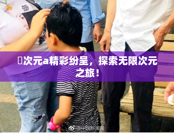 囧次元a精彩纷呈，探索无限次元之旅！