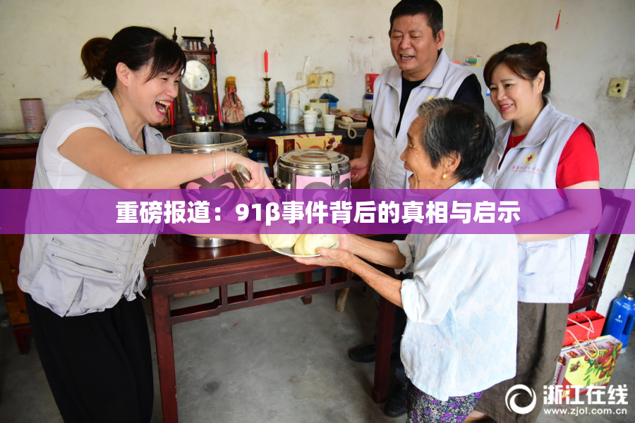 重磅报道：91β事件背后的真相与启示