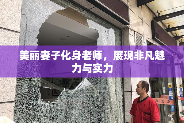 美丽妻子化身老师，展现非凡魅力与实力
