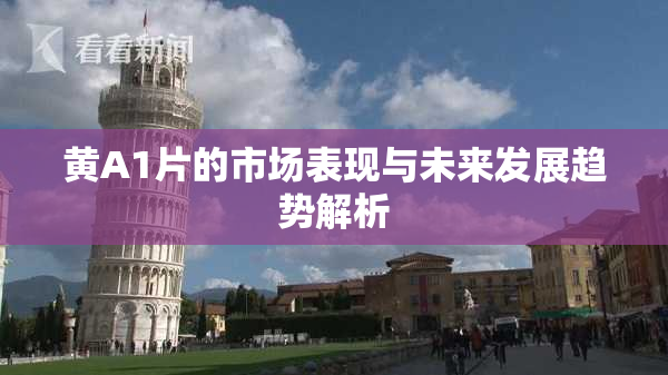 黄A1片的市场表现与未来发展趋势解析