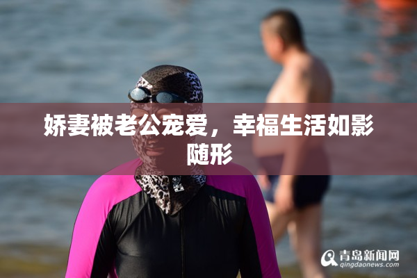 娇妻被老公宠爱，幸福生活如影随形