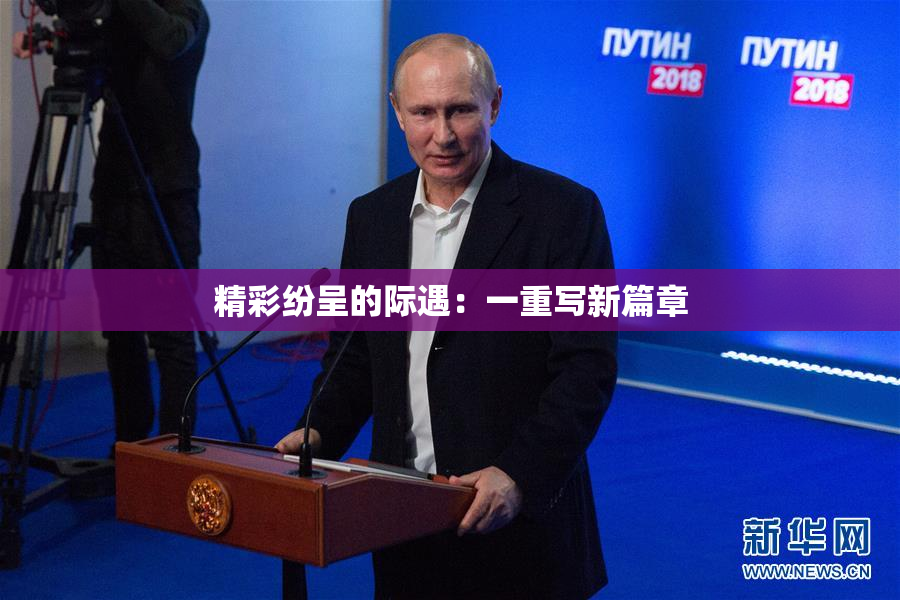 精彩纷呈的际遇：一重写新篇章