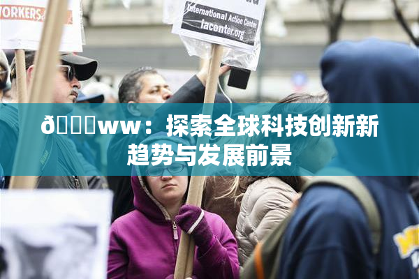 🔞ww：探索全球科技创新新趋势与发展前景