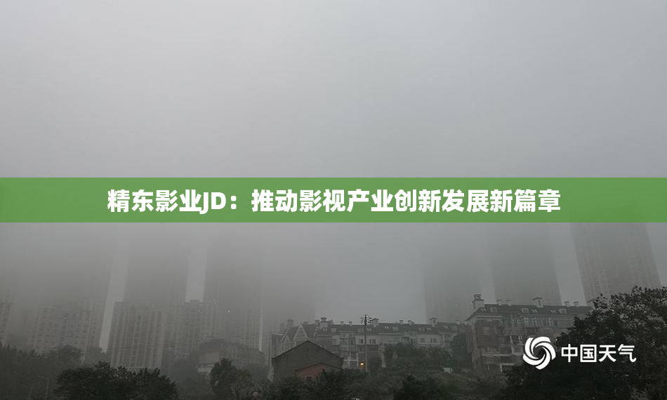 精东影业JD：推动影视产业创新发展新篇章