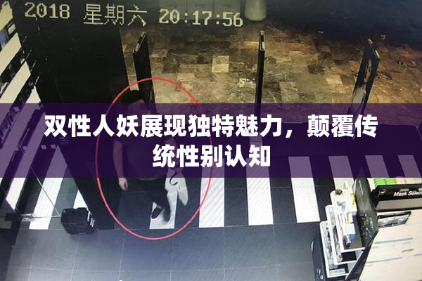双性人妖展现独特魅力，颠覆传统性别认知