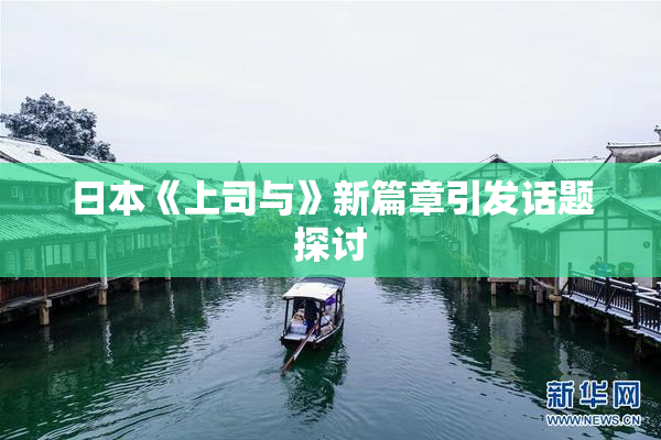 日本《上司与》新篇章引发话题探讨