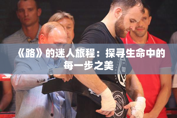 《路》的迷人旅程：探寻生命中的每一步之美