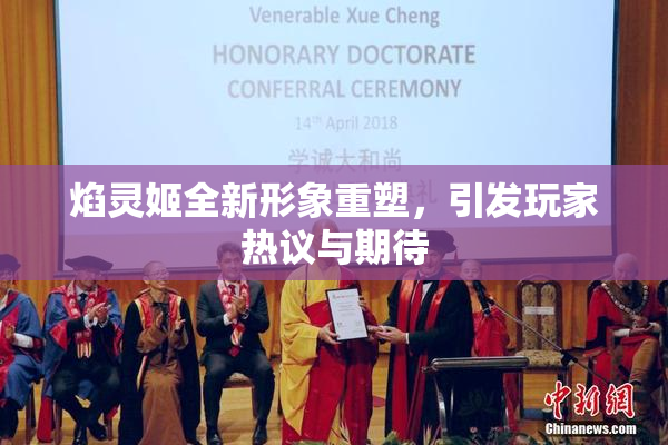焰灵姬全新形象重塑，引发玩家热议与期待