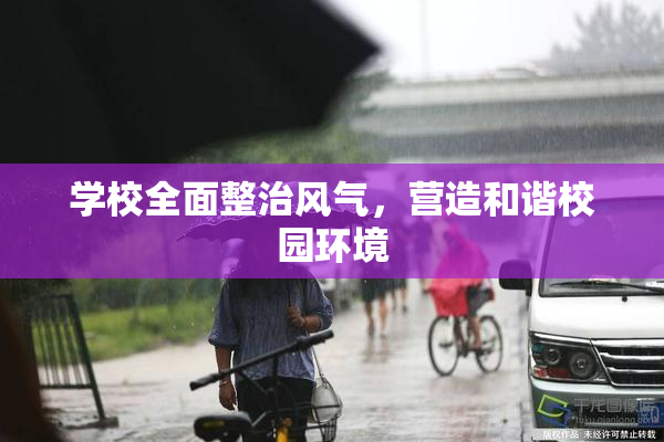 学校全面整治风气，营造和谐校园环境