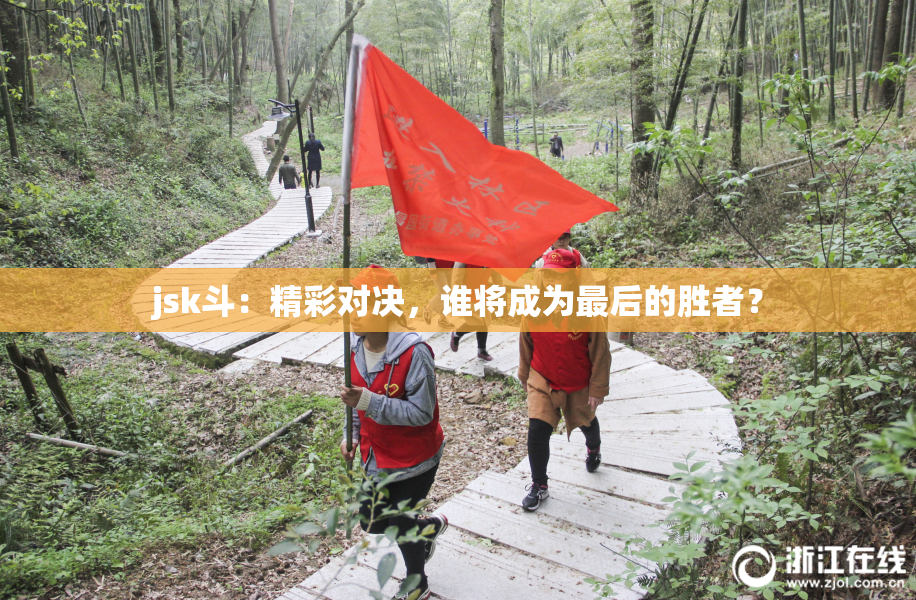 jsk斗：精彩对决，谁将成为最后的胜者？