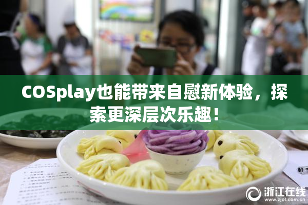 COSplay也能带来自慰新体验，探索更深层次乐趣！