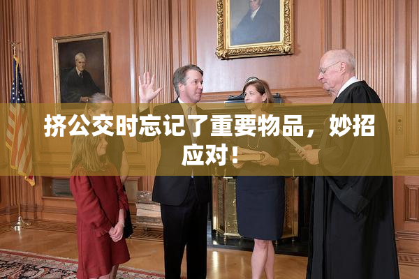 挤公交时忘记了重要物品，妙招应对！